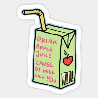 drink apple juice because oj will kill you Sticker